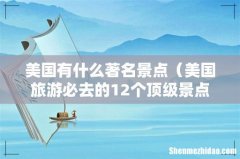 美国旅游必去的12个顶级景点 美国有什么著名景点