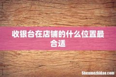 收银台在店铺的什么位置最合适
