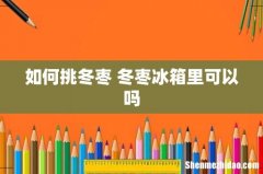 如何挑冬枣 冬枣冰箱里可以吗