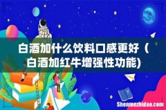 白酒加什么饮料口感更好（白酒加红牛增强性功能)