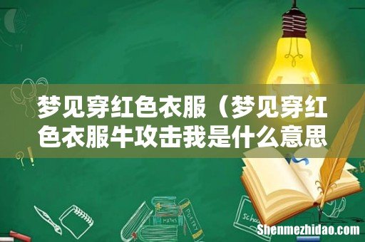 梦见穿红色衣服牛攻击我是什么意思 梦见穿红色衣服