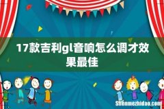 17款吉利gl音响怎么调才效果最佳