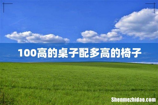 100高的桌子配多高的椅子