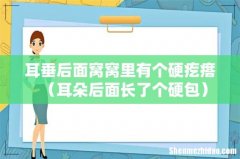 耳朵后面长了个硬包 耳垂后面窝窝里有个硬疙瘩
