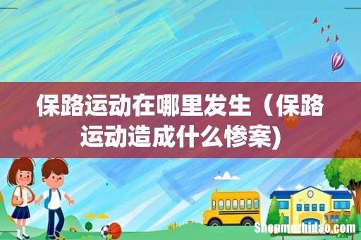 保路运动在哪里发生(保路运动造成什么惨案)
