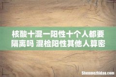 核酸十混一阳性十个人都要隔离吗 混检阳性其他人算密接吗