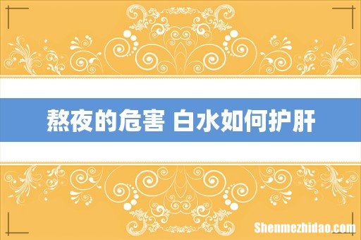 熬夜的危害 白水如何护肝
