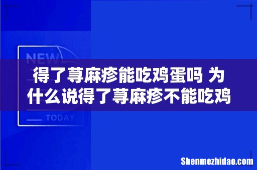 得了荨麻疹能吃鸡蛋吗 为什么说得了荨麻疹不能吃鸡蛋