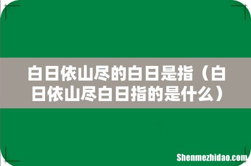 白日依山尽白日指的是什么 白日依山尽的白日是指
