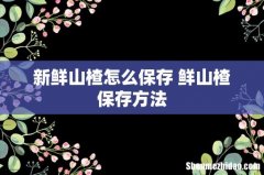 新鲜山楂怎么保存 鲜山楂保存方法
