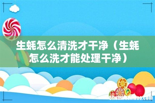 生蚝怎么洗才能处理干净 生蚝怎么清洗才干净