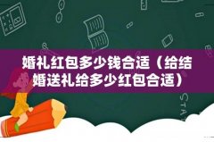 给结婚送礼给多少红包合适 婚礼红包多少钱合适
