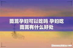 茼蒿孕妇可以吃吗 孕妇吃茼蒿有什么好处