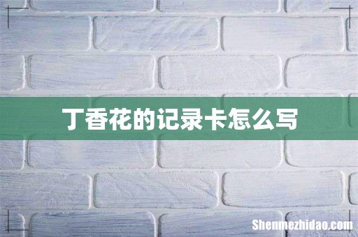 丁香花的记录卡怎么写