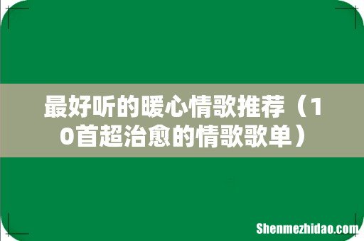 10首超治愈的情歌歌单 最好听的暖心情歌推荐