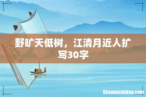 野旷天低树,江清月近人扩写30字