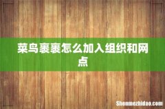 菜鸟裹裹怎么加入组织和网点