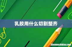 乳胶用什么切割整齐