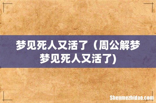 梦见死人又活了(周公解梦梦见死人又活了)