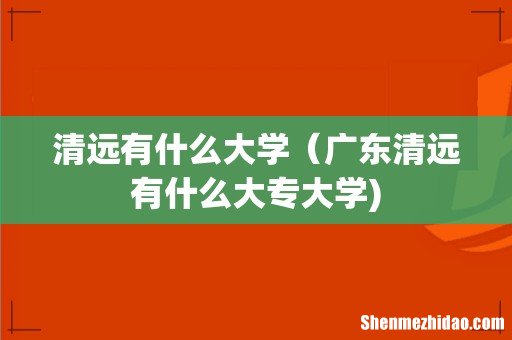 清远有什么大学(广东清远有什么大专大学)