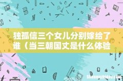 当三朝国丈是什么体验 独孤信三个女儿分别嫁给了谁