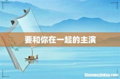 要和你在一起的主演