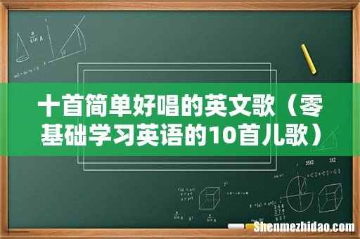零基础学习英语的10首儿歌 十首简单好唱的英文歌