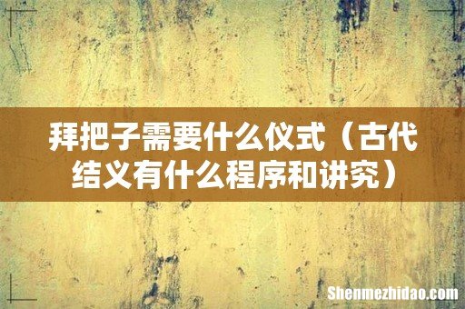古代结义有什么程序和讲究 拜把子需要什么仪式