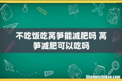 不吃饭吃莴笋能减肥吗 莴笋减肥可以吃吗