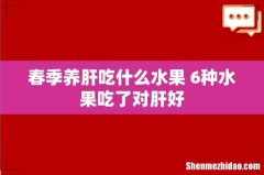 春季养肝吃什么水果 6种水果吃了对肝好