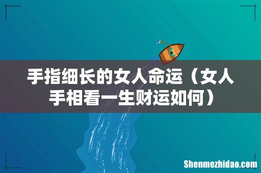 女人手相看一生财运如何 手指细长的女人命运