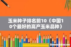 中国10个最好的高产玉米品种 玉米种子排名前10