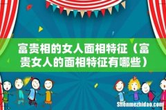 富贵女人的面相特征有哪些 富贵相的女人面相特征