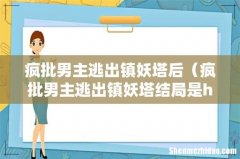 疯批男主逃出镇妖塔结局是he吗 疯批男主逃出镇妖塔后
