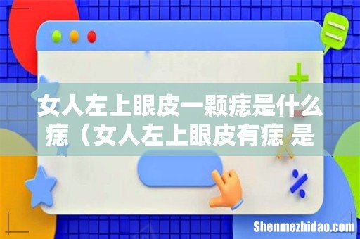 女人左上眼皮有痣 是什么相 女人左上眼皮一颗痣是什么痣