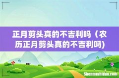 正月剪头真的不吉利吗（农历正月剪头真的不吉利吗)