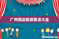 广州周边旅游景点大全
