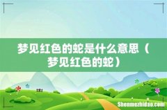 梦见红色的蛇 梦见红色的蛇是什么意思