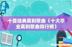 十大毕业离别歌曲排行榜 十首经典离别歌曲