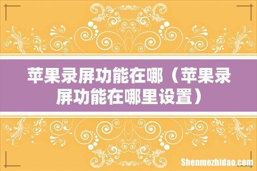 苹果录屏功能在哪里设置 苹果录屏功能在哪