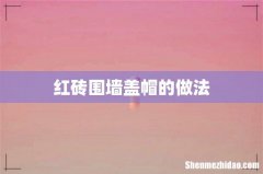 红砖围墙盖帽的做法