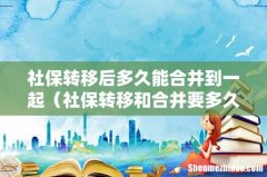 社保转移和合并要多久 社保转移后多久能合并到一起