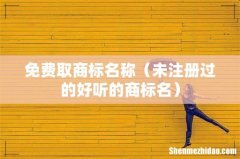 未注册过的好听的商标名 免费取商标名称