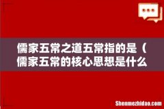 儒家五常的核心思想是什么 儒家五常之道五常指的是