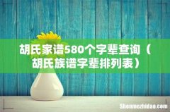胡氏族谱字辈排列表 胡氏家谱580个字辈查询