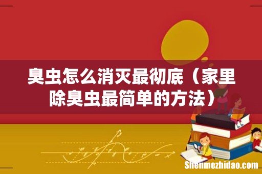 家里除臭虫最简单的方法 臭虫怎么消灭最彻底