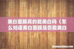 怎么知道美白面膜是否能美白 美白面膜真的能美白吗