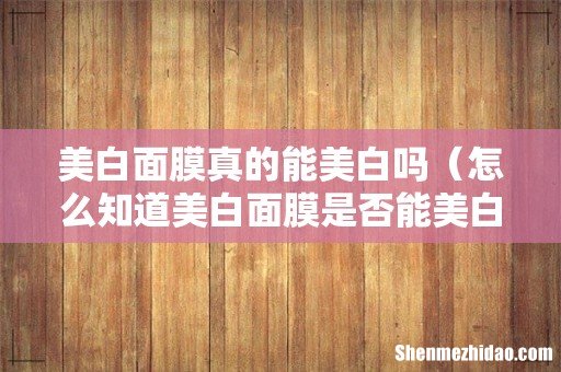 怎么知道美白面膜是否能美白 美白面膜真的能美白吗