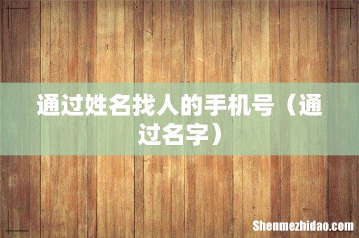 通过名字 通过姓名找人的手机号