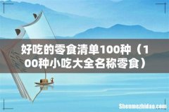 100种小吃大全名称零食 好吃的零食清单100种